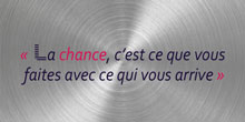 La chance, c’est ce que vous faites avec ce qui vous arrive