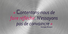 Contentons-nous de faire réfléchir. N'essayons pas de convaincre. Georges Braque