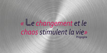 Le changement et le chaos stimulent la vie. Prigogine