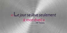 Le jour se lève seulement à mon éveil. HD Thoreau
