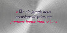 On n’a jamais deux occasions de faire une première bonne impression