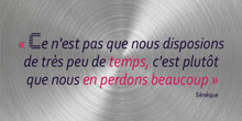 Ce n'est pas que nous disposions de très peu de temps, c'est plutôt que nous en perdons beaucoup. Sénèque 