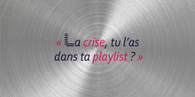 La crise, tu l’as dans ta playlist ?