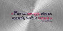 Plus on partage, plus on possède, voilà le miracle. Léonard Nimoy