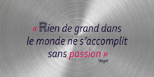 Rien de grand dans le monde ne s’accomplit sans passion. Hegel